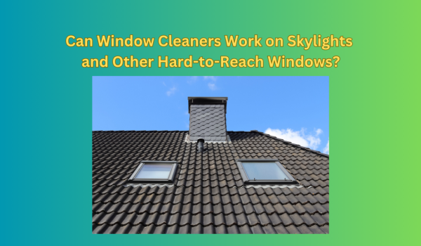 Can Window Cleaners Work on Skylights and Other Hard to Reach Windows ()